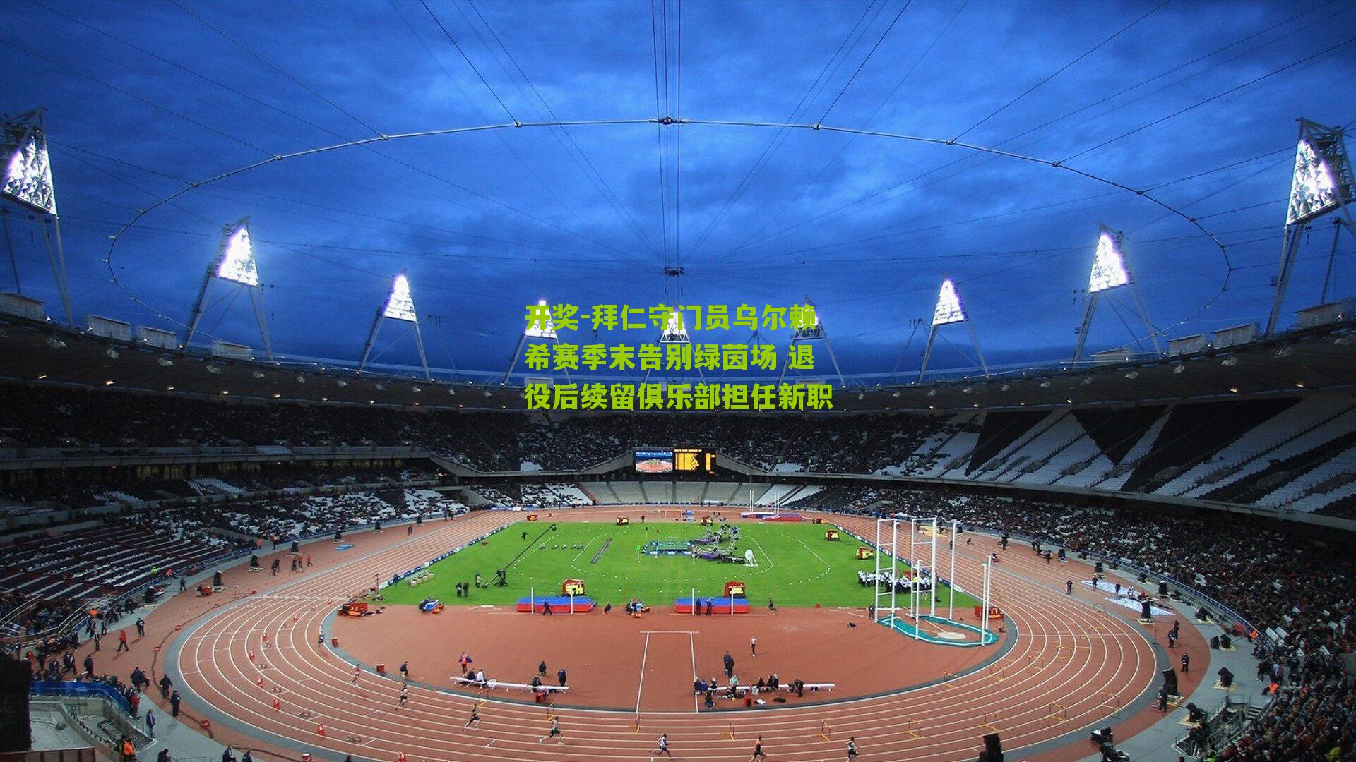 拜仁守门员乌尔赖希赛季末告别绿茵场 退役后续留俱乐部担任新职