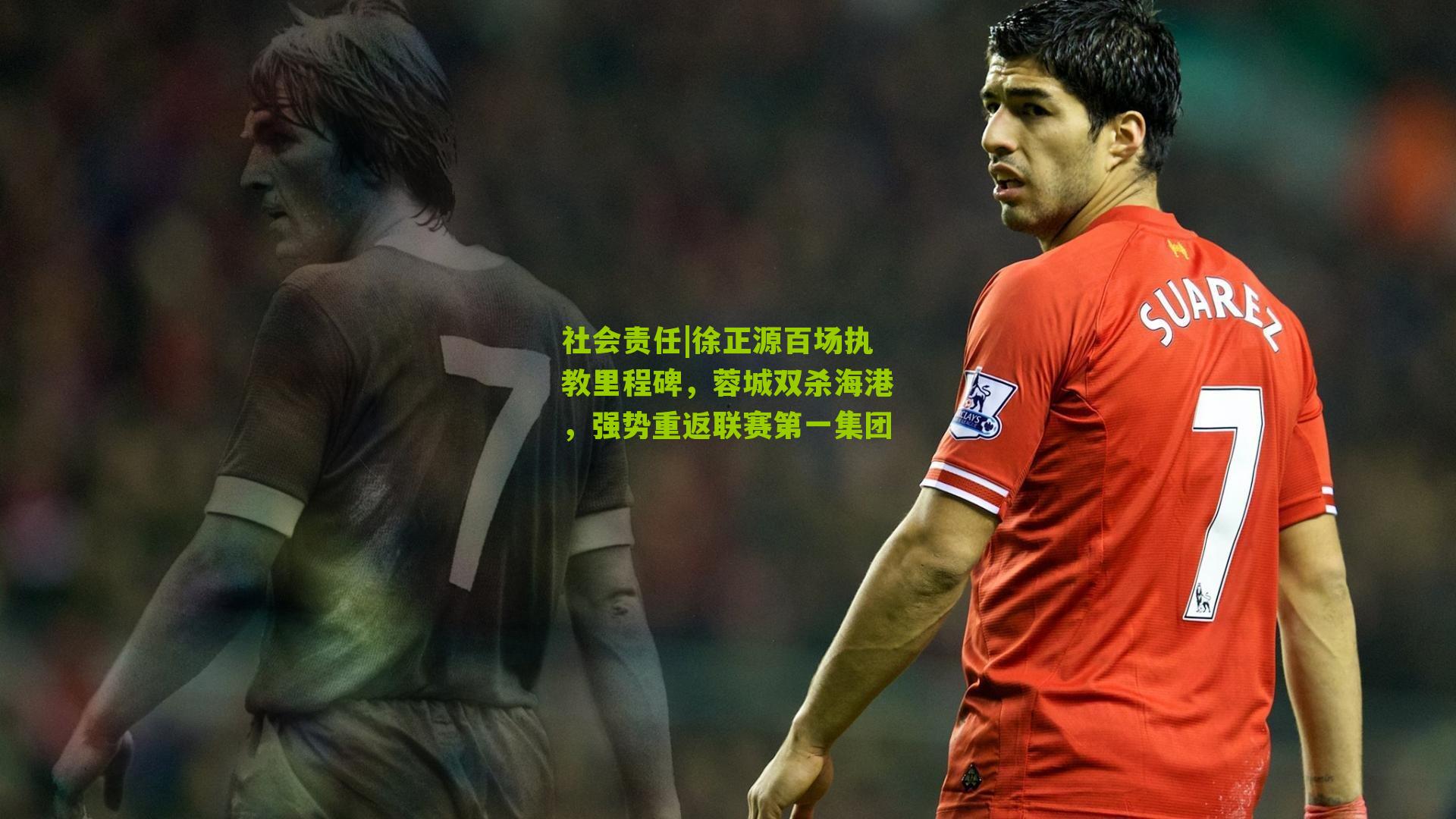 徐正源百场执教里程碑,蓉城双杀海港,强势重返联赛第一集团