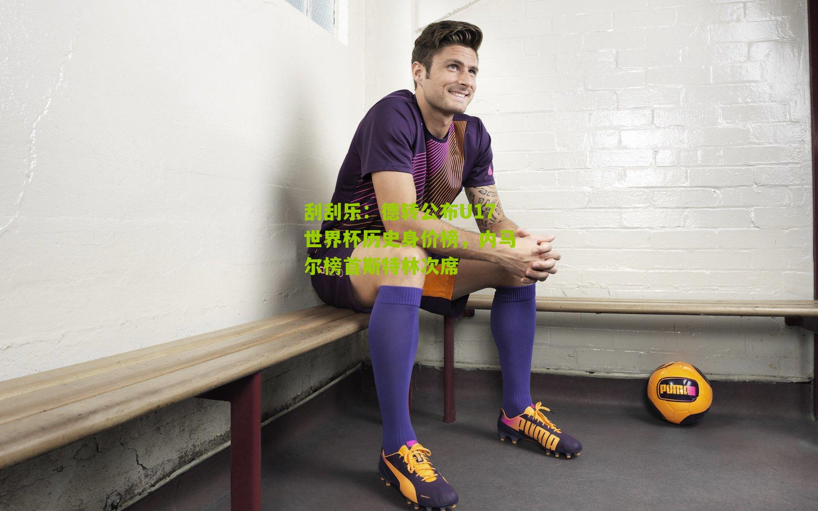 德转公布U17世界杯历史身价榜，内马尔榜首斯特林次席