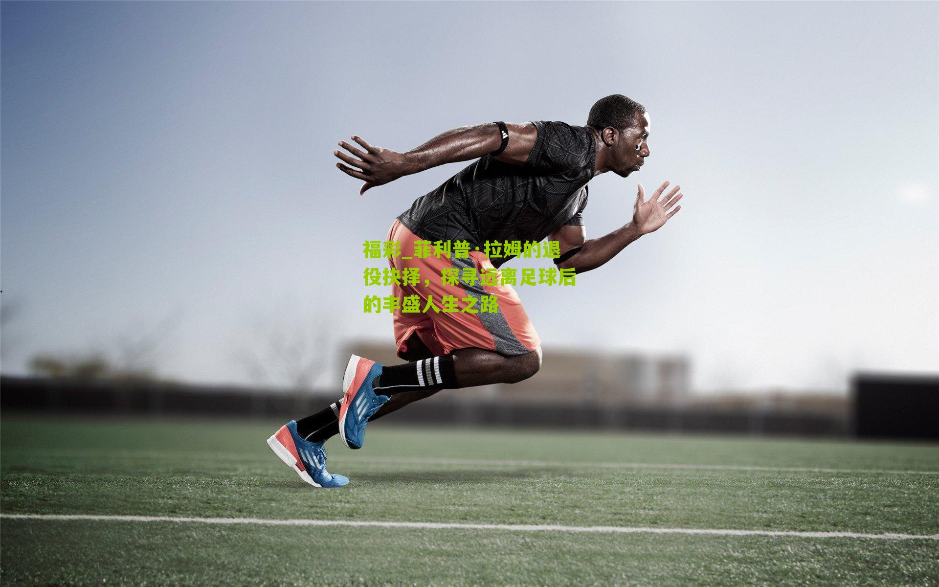 菲利普·拉姆的退役抉择,探寻远离足球后的丰盛人生之路