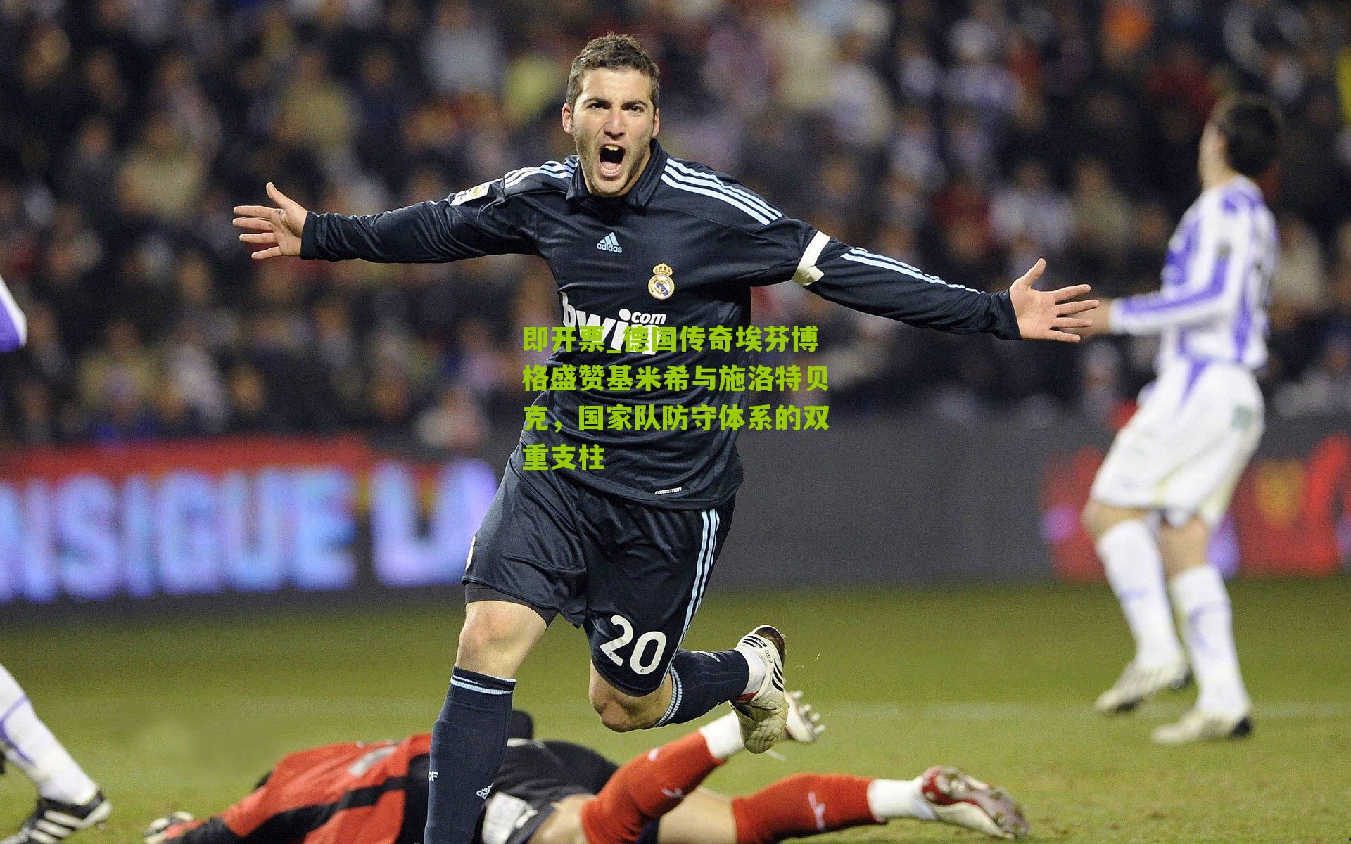 即开票_德国传奇埃芬博格盛赞基米希与施洛特贝克，国家队防守体系的双重支柱
