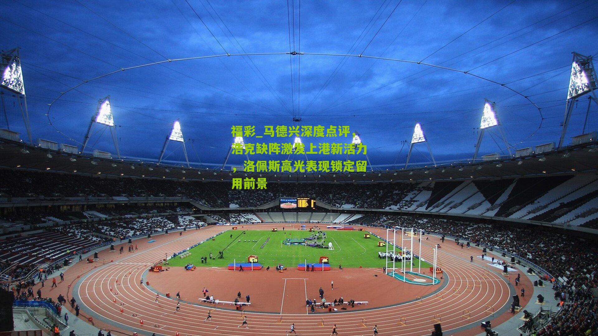 福彩_马德兴深度点评，浩克缺阵激发上港新活力，洛佩斯高光表现锁定留用前景