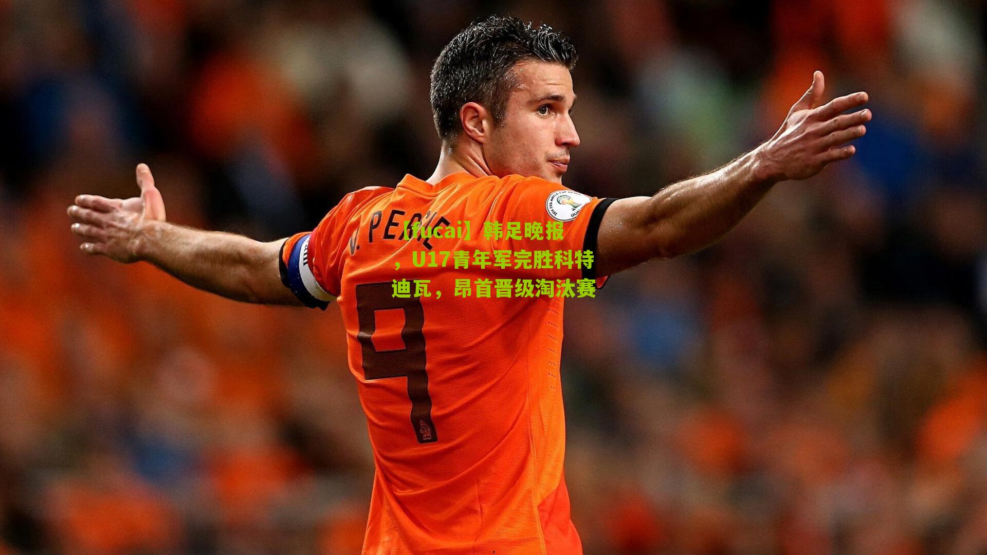 韩足晚报,U17青年军完胜科特迪瓦,昂首晋级淘汰赛
