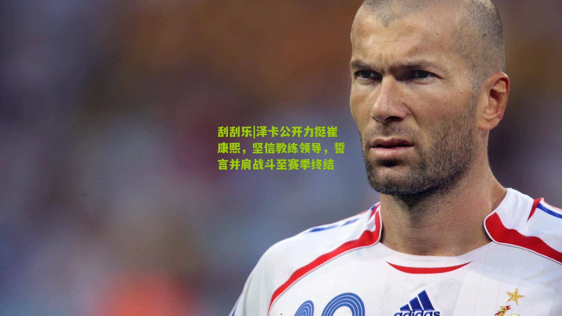 泽卡公开力挺崔康熙，坚信教练领导，誓言并肩战斗至赛季终结
