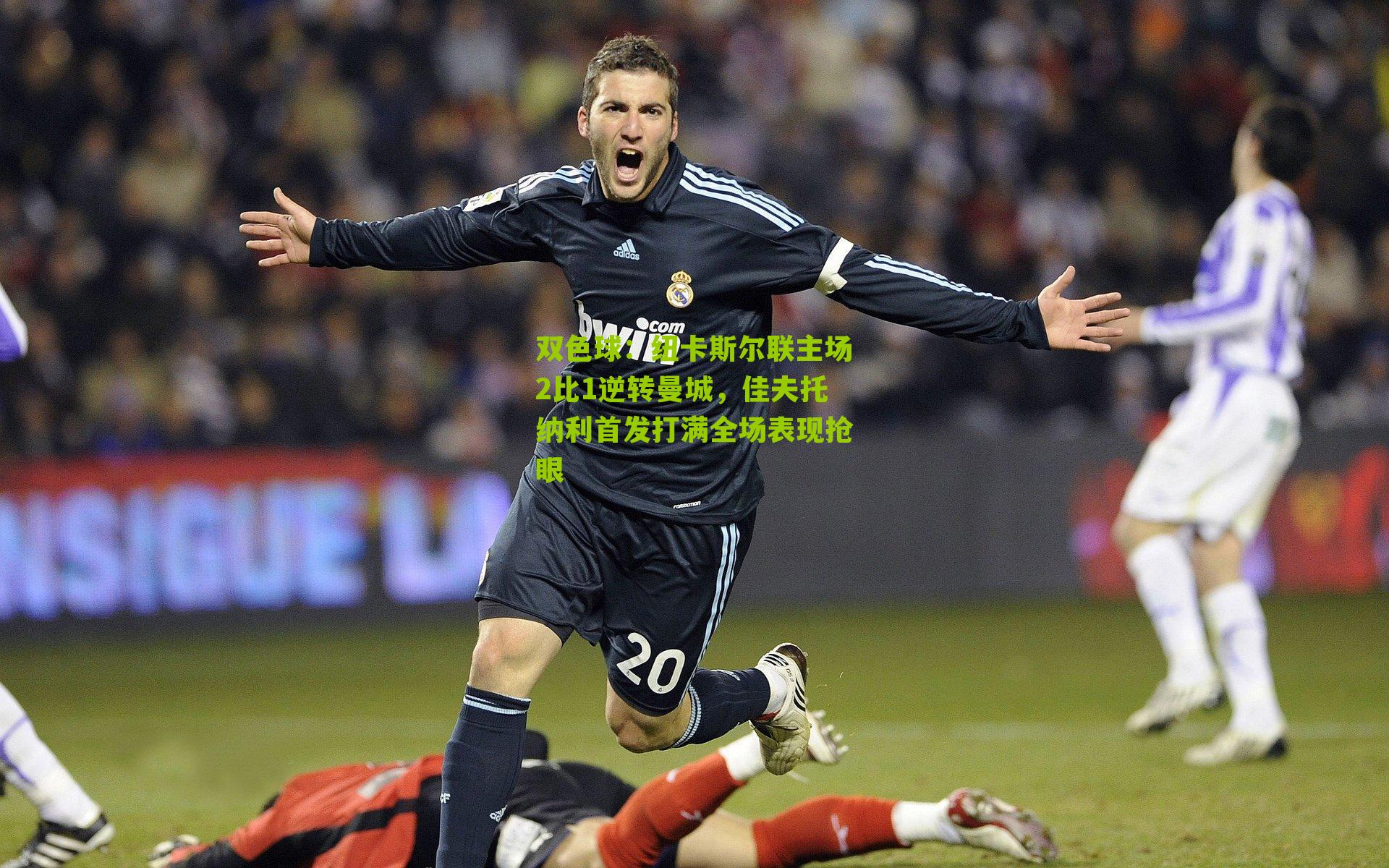 纽卡斯尔联主场2比1逆转曼城,佳夫托纳利首发打满全场表现抢眼